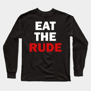 Eat The Rude Long Sleeve T-Shirt